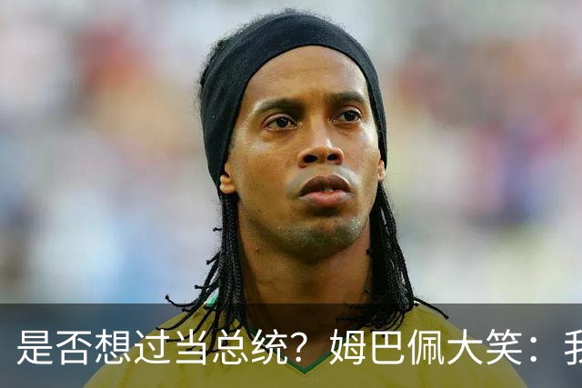 是否想过当总统？姆巴佩大笑：我没想过，我现在已经够招人讨厌了