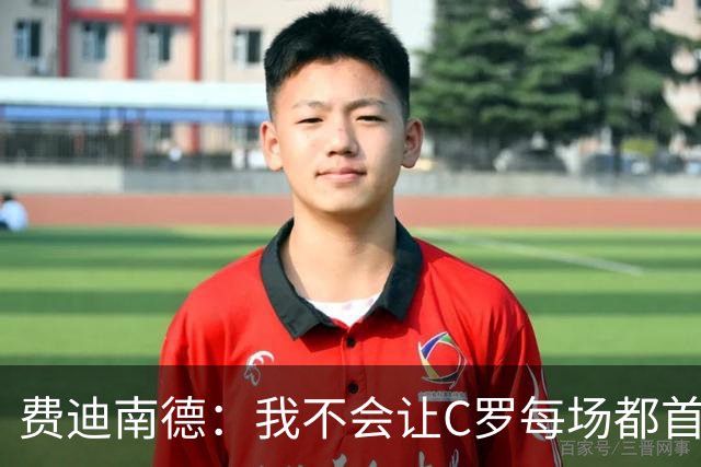 费迪南德：我不会让C罗每场都首发 主帅需要提前跟他沟通换人计划